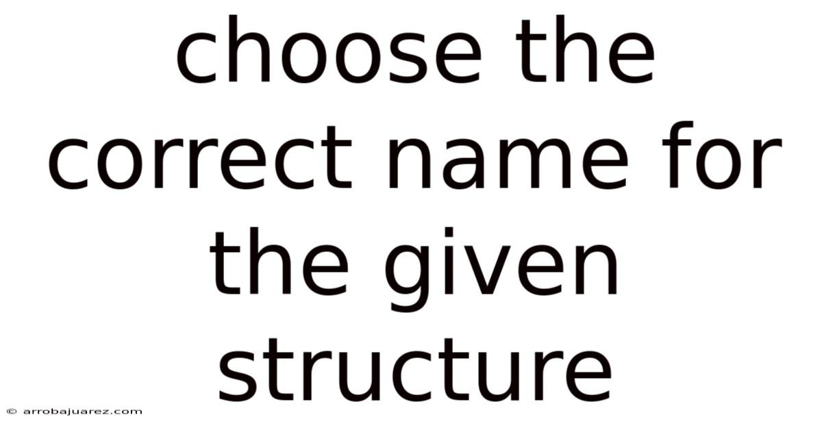 Choose The Correct Name For The Given Structure
