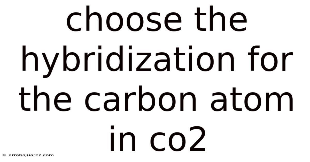 Choose The Hybridization For The Carbon Atom In Co2
