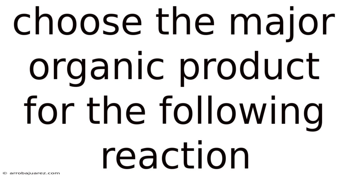 Choose The Major Organic Product For The Following Reaction