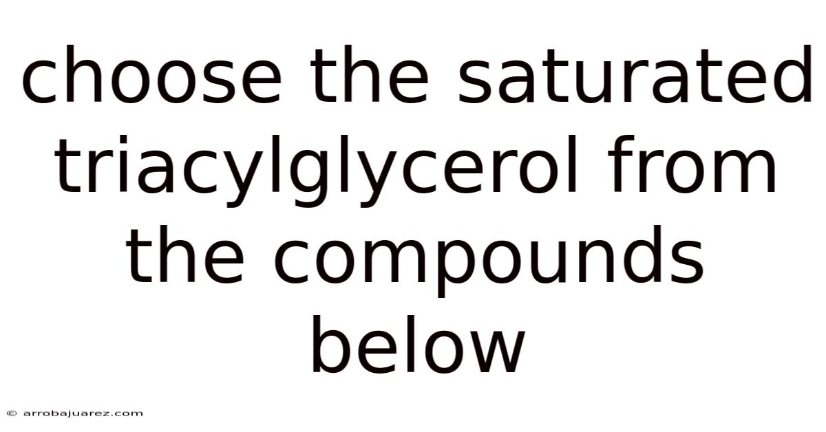 Choose The Saturated Triacylglycerol From The Compounds Below