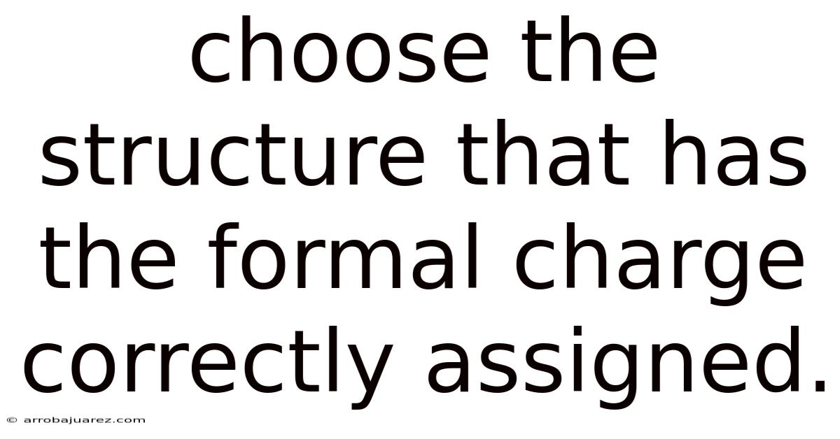 Choose The Structure That Has The Formal Charge Correctly Assigned.