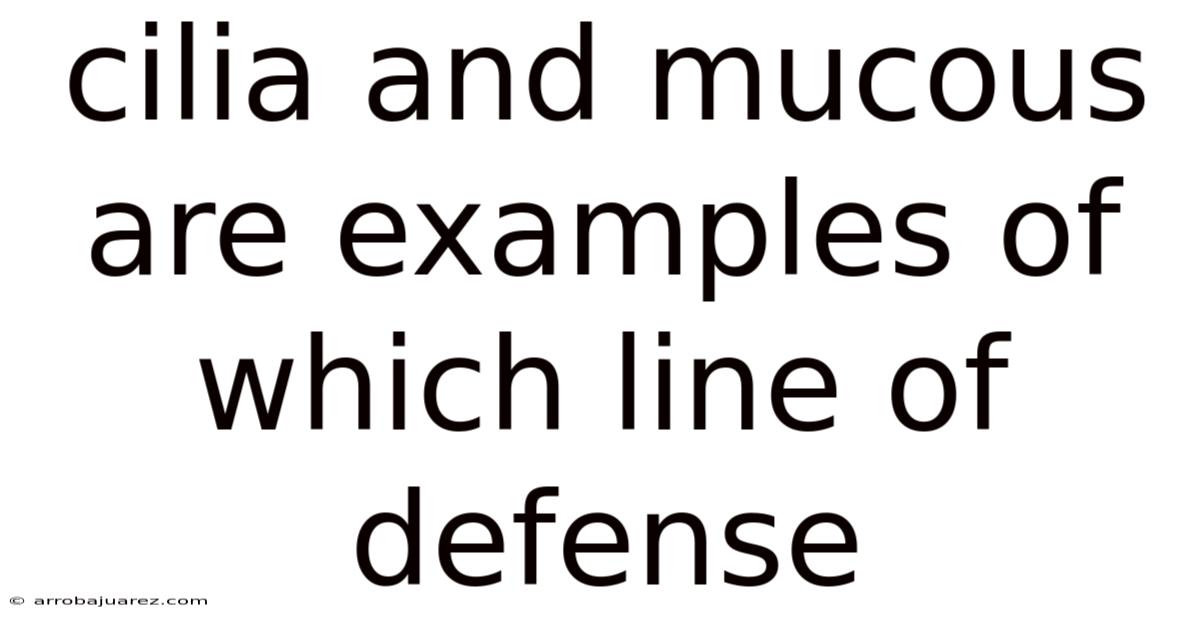Cilia And Mucous Are Examples Of Which Line Of Defense