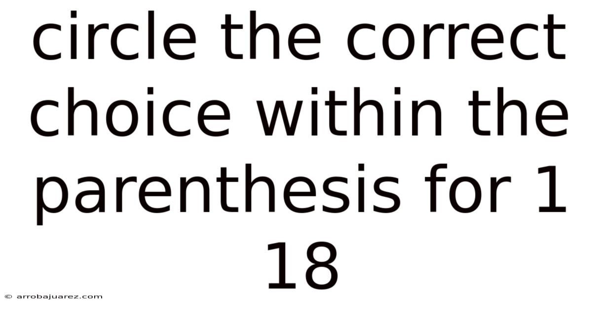 Circle The Correct Choice Within The Parenthesis For 1 18