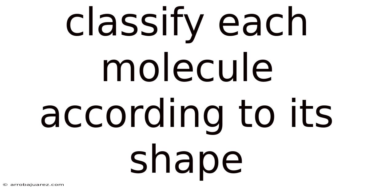 Classify Each Molecule According To Its Shape
