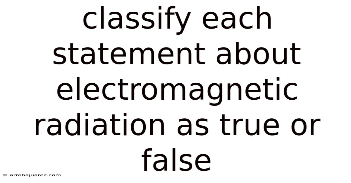 Classify Each Statement About Electromagnetic Radiation As True Or False