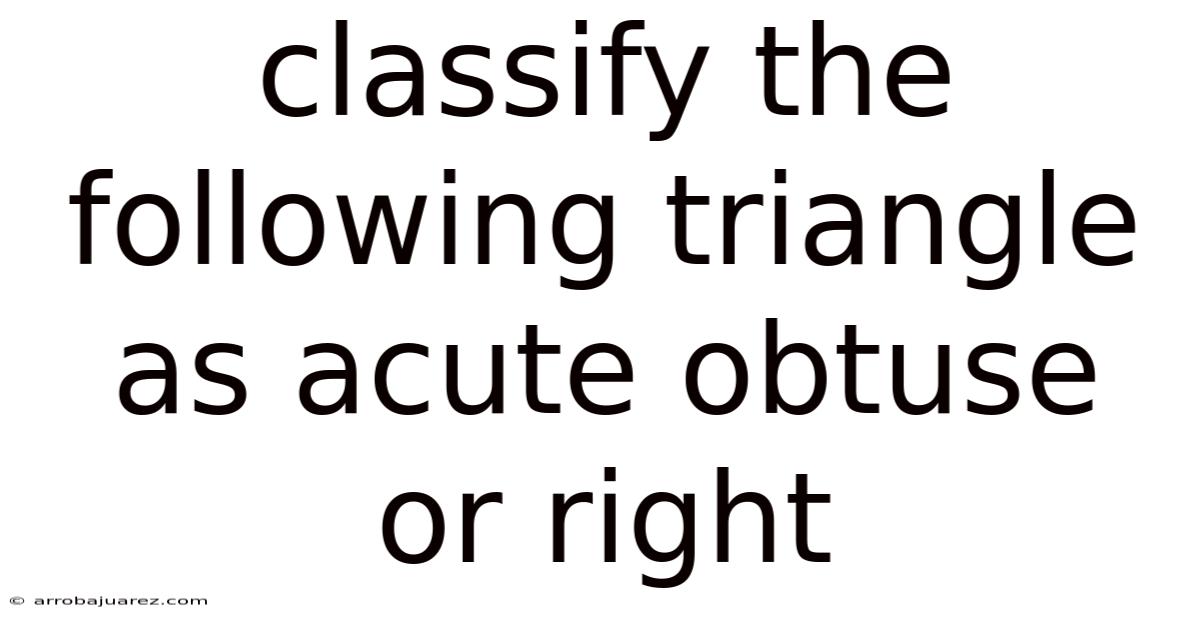 Classify The Following Triangle As Acute Obtuse Or Right