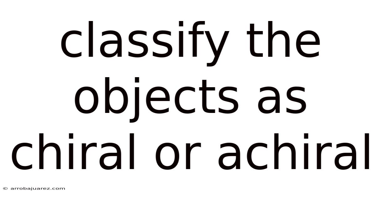 Classify The Objects As Chiral Or Achiral