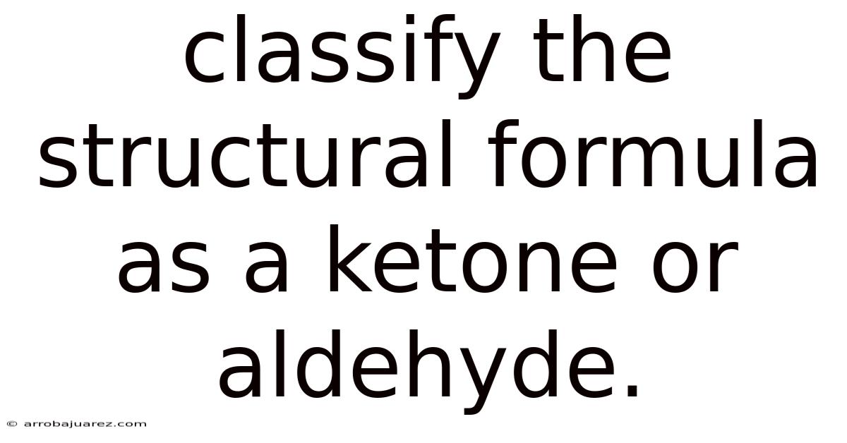 Classify The Structural Formula As A Ketone Or Aldehyde.