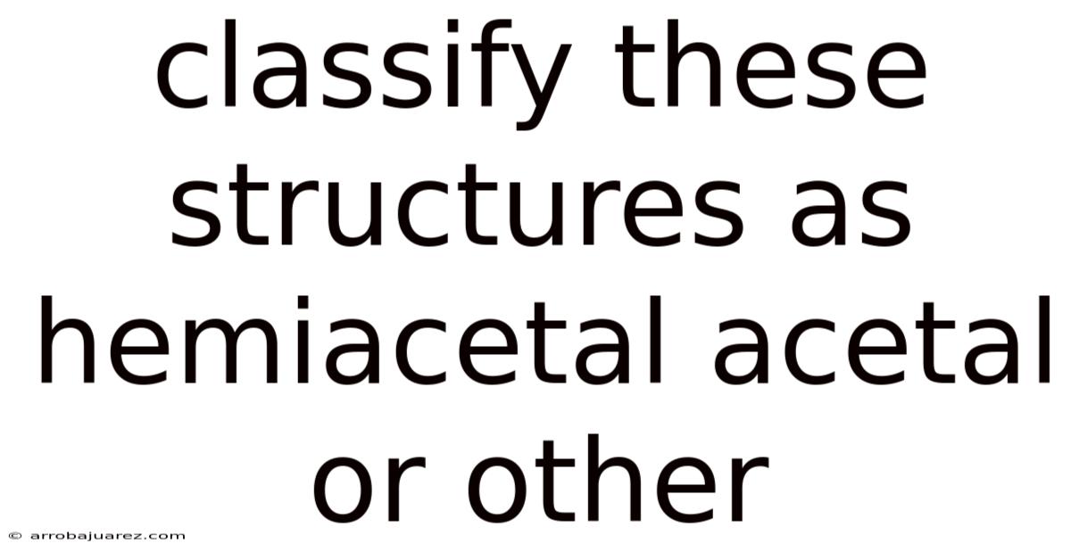Classify These Structures As Hemiacetal Acetal Or Other