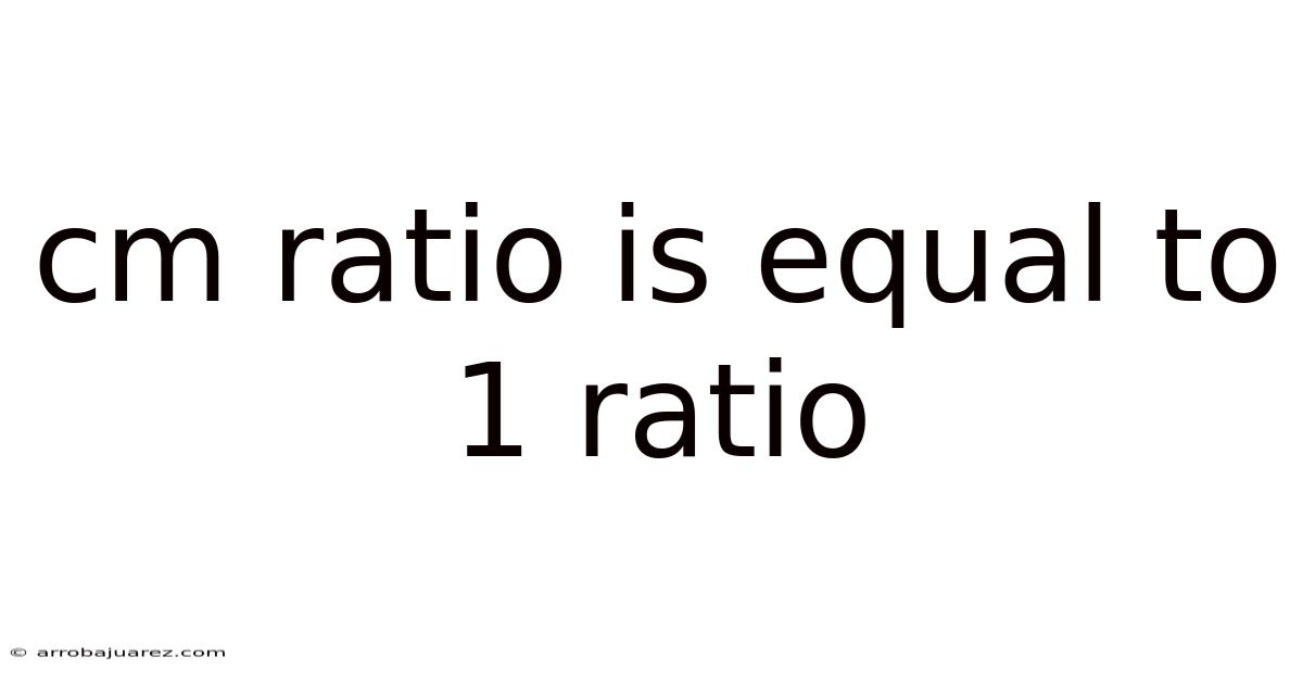 Cm Ratio Is Equal To 1 Ratio