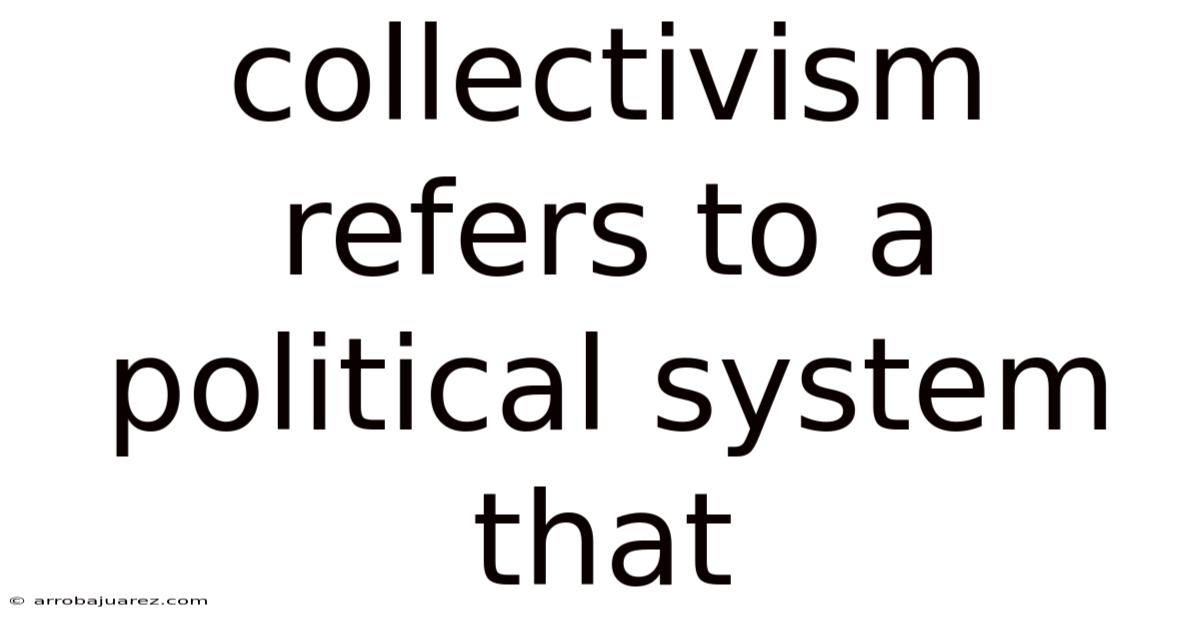 Collectivism Refers To A Political System That