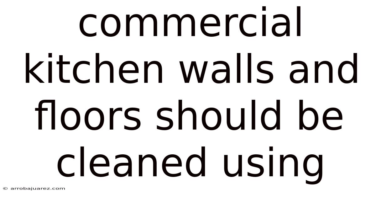Commercial Kitchen Walls And Floors Should Be Cleaned Using