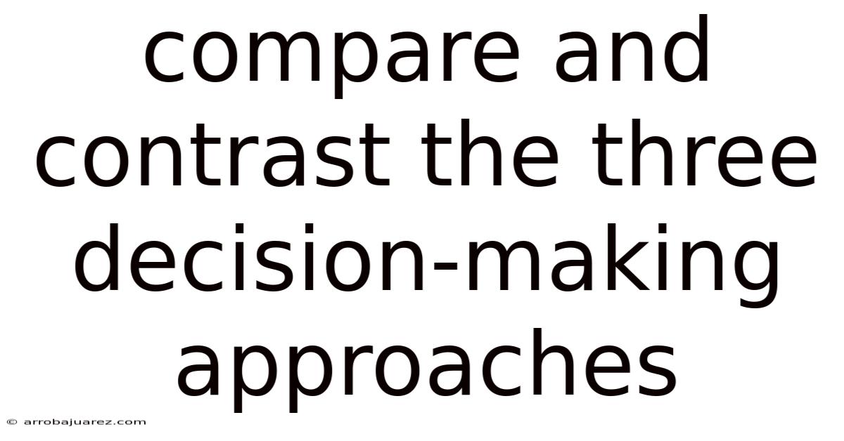 Compare And Contrast The Three Decision-making Approaches