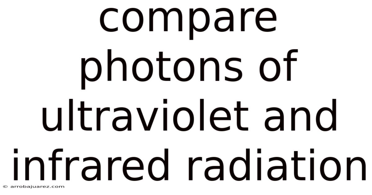 Compare Photons Of Ultraviolet And Infrared Radiation