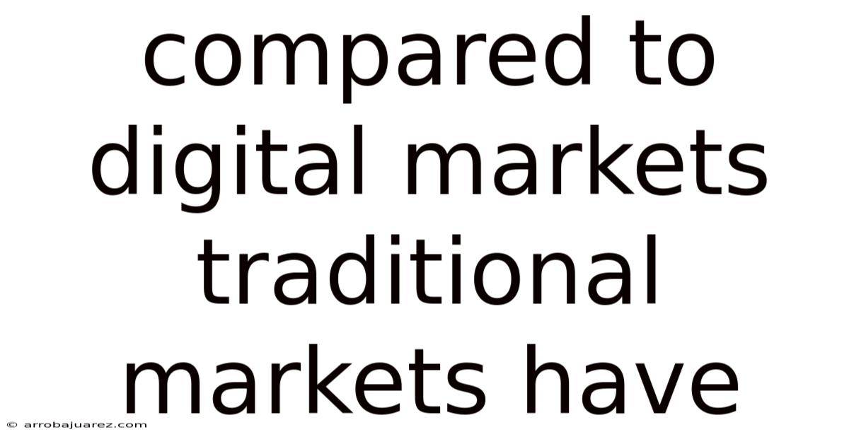Compared To Digital Markets Traditional Markets Have