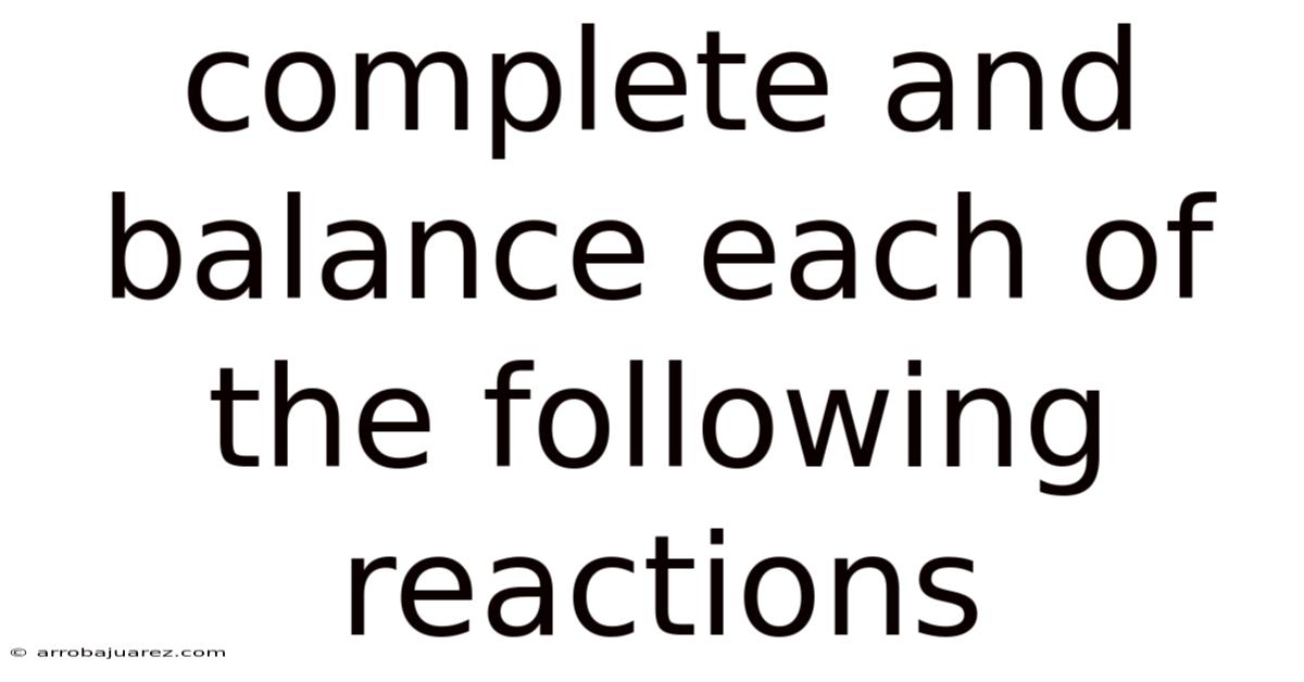 Complete And Balance Each Of The Following Reactions