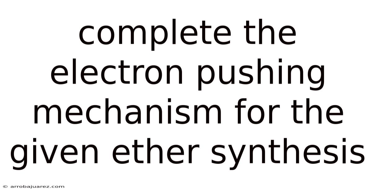 Complete The Electron Pushing Mechanism For The Given Ether Synthesis