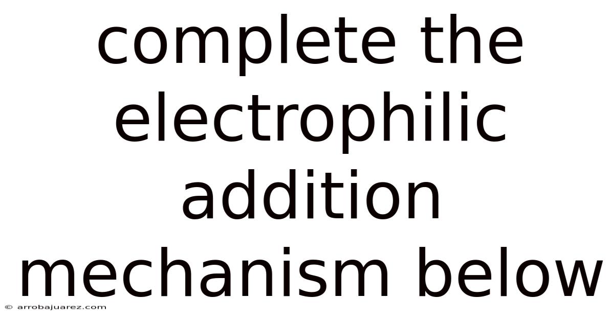Complete The Electrophilic Addition Mechanism Below