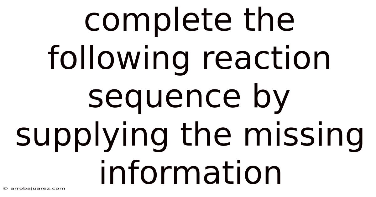 Complete The Following Reaction Sequence By Supplying The Missing Information
