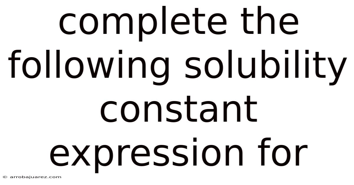 Complete The Following Solubility Constant Expression For
