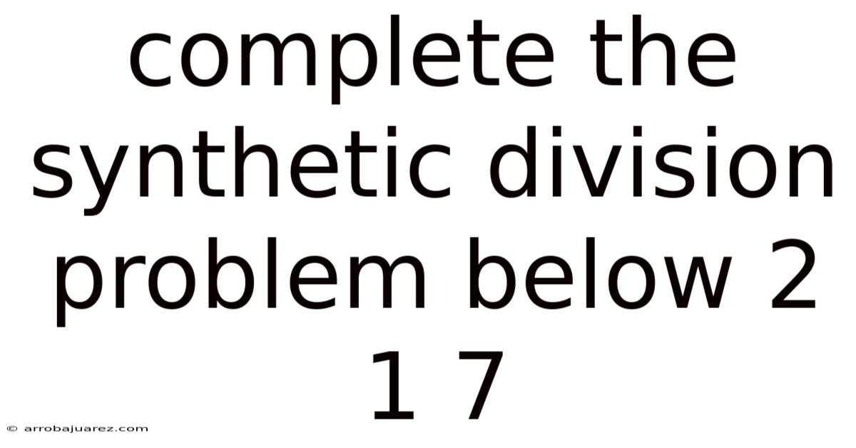 Complete The Synthetic Division Problem Below 2 1 7