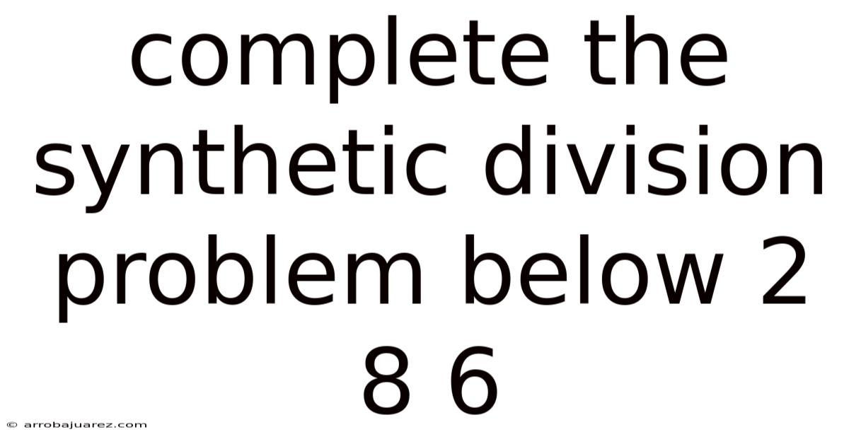 Complete The Synthetic Division Problem Below 2 8 6