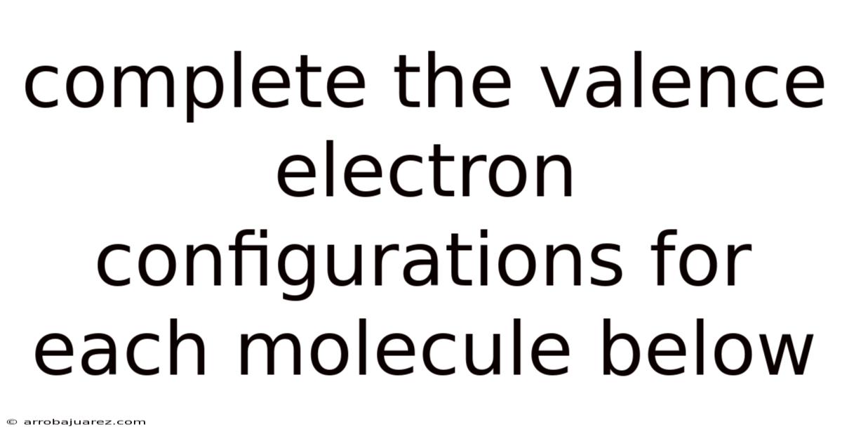 Complete The Valence Electron Configurations For Each Molecule Below