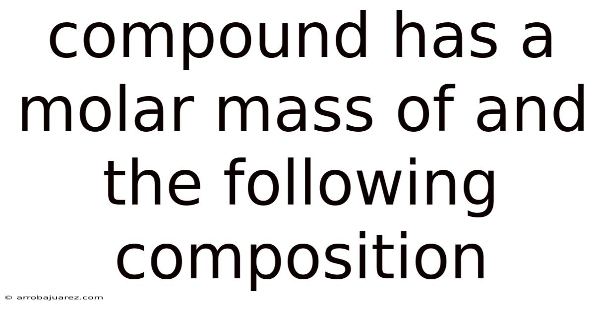 Compound Has A Molar Mass Of And The Following Composition