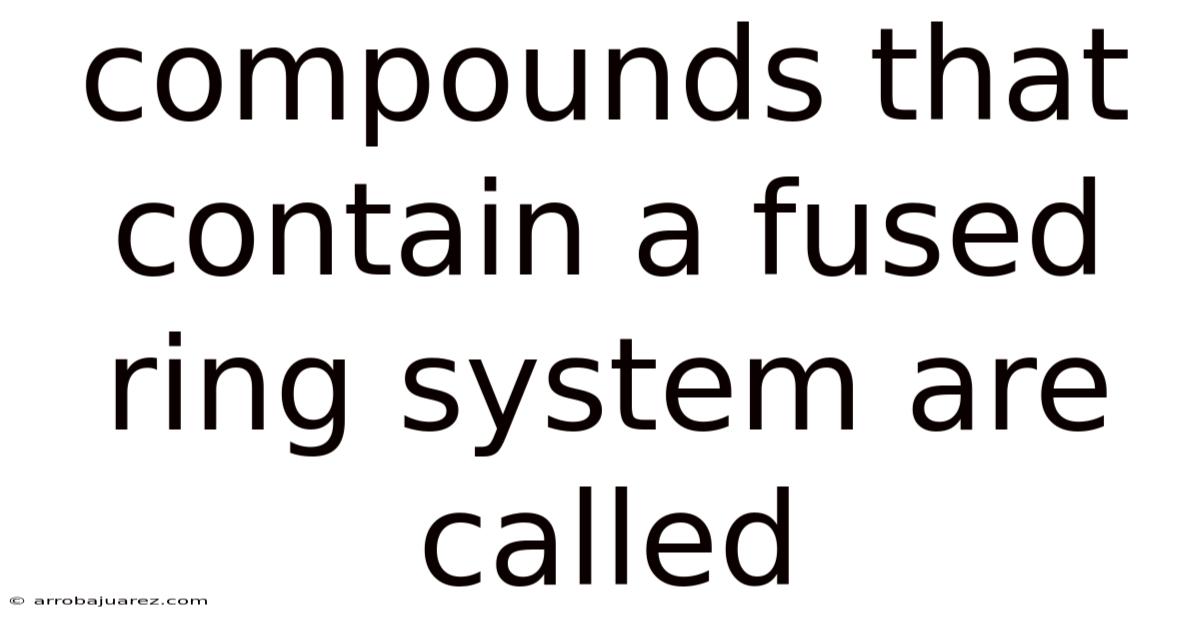 Compounds That Contain A Fused Ring System Are Called