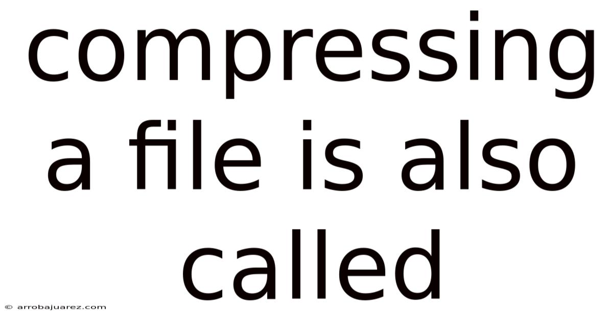 Compressing A File Is Also Called