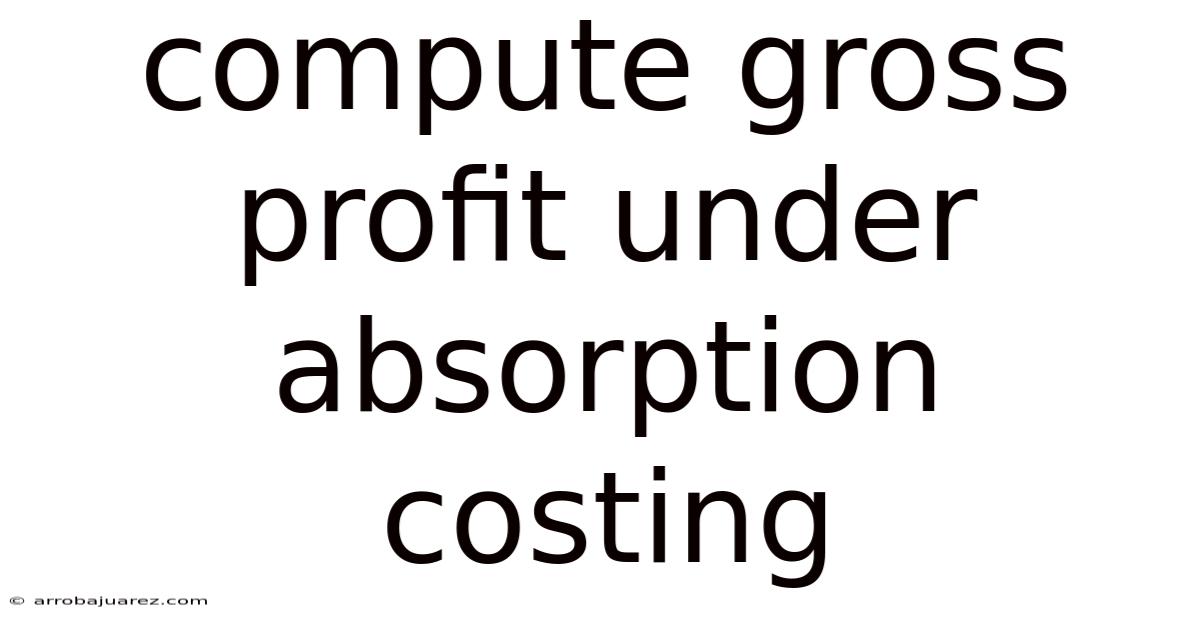 Compute Gross Profit Under Absorption Costing