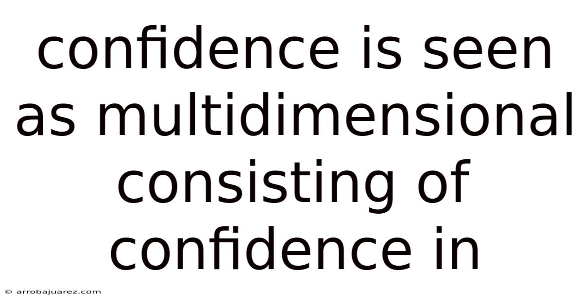 Confidence Is Seen As Multidimensional Consisting Of Confidence In
