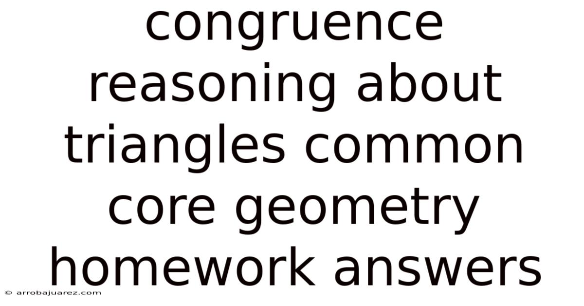 Congruence Reasoning About Triangles Common Core Geometry Homework Answers