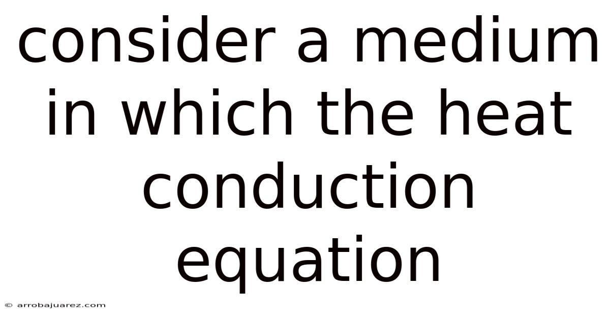 Consider A Medium In Which The Heat Conduction Equation