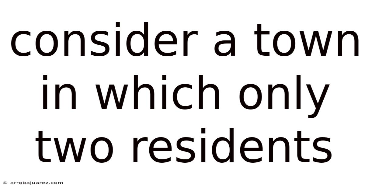 Consider A Town In Which Only Two Residents