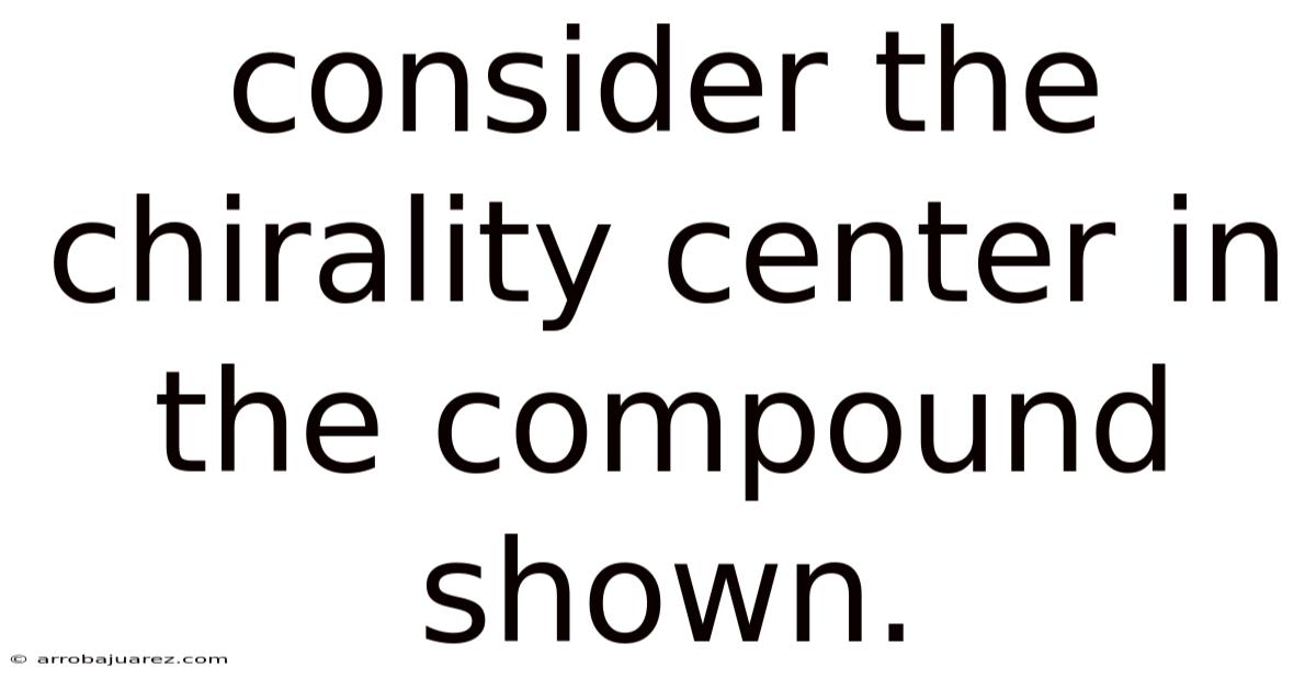 Consider The Chirality Center In The Compound Shown.