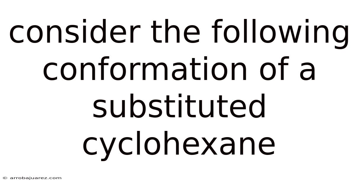 Consider The Following Conformation Of A Substituted Cyclohexane