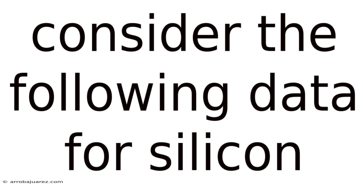 Consider The Following Data For Silicon