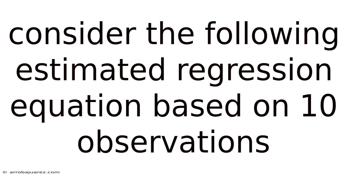 Consider The Following Estimated Regression Equation Based On 10 Observations