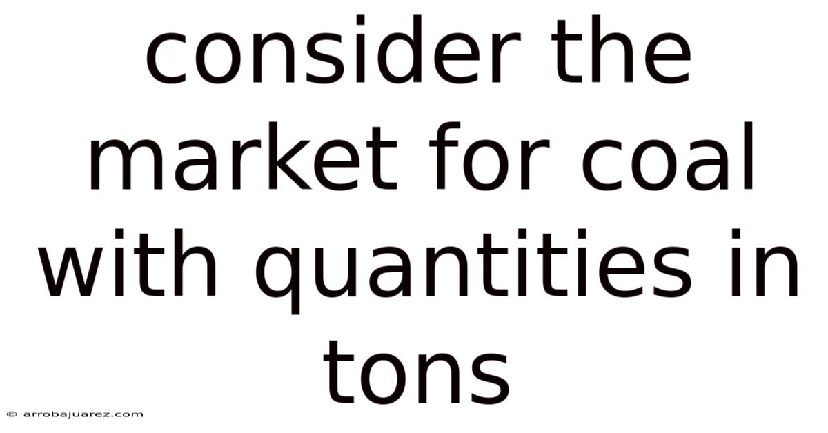 Consider The Market For Coal With Quantities In Tons