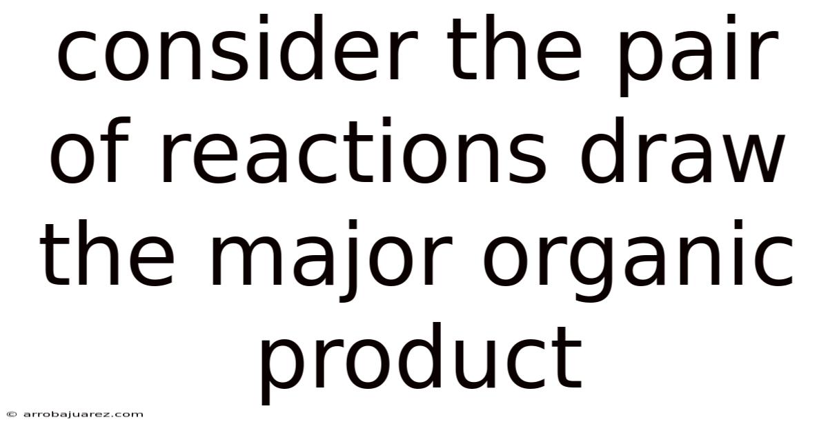 Consider The Pair Of Reactions Draw The Major Organic Product