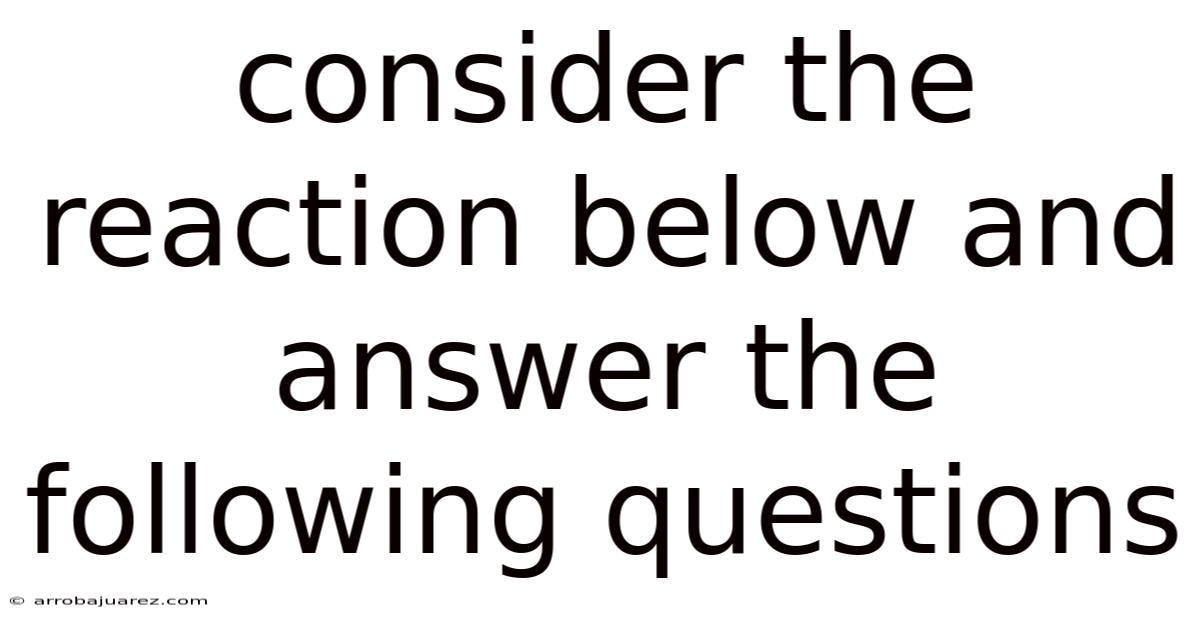 Consider The Reaction Below And Answer The Following Questions