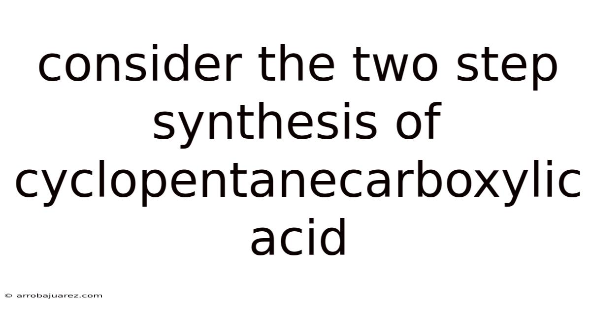 Consider The Two Step Synthesis Of Cyclopentanecarboxylic Acid