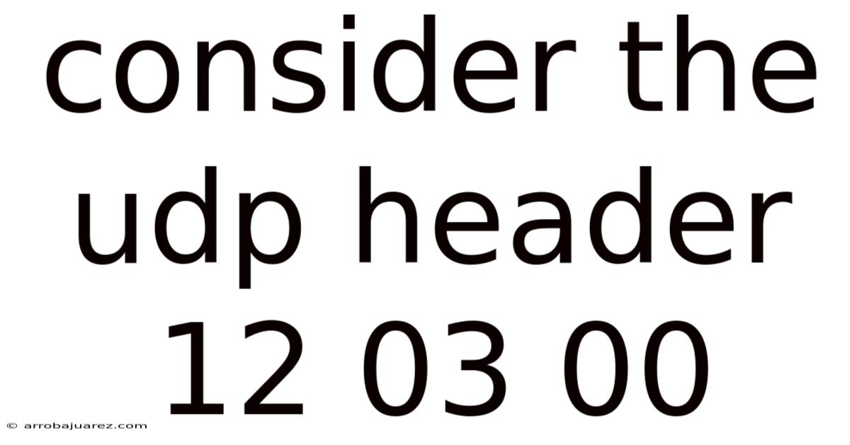 Consider The Udp Header 12 03 00
