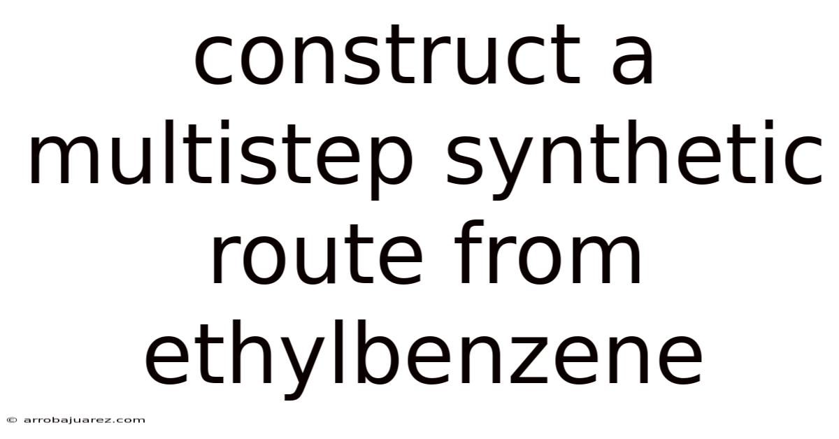 Construct A Multistep Synthetic Route From Ethylbenzene
