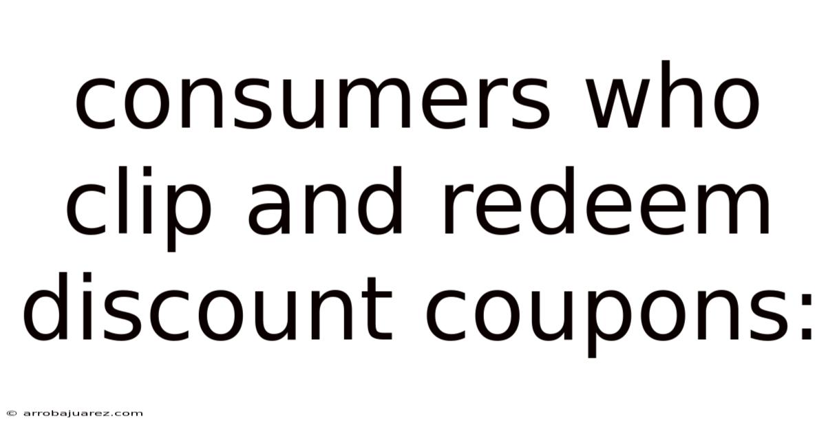 Consumers Who Clip And Redeem Discount Coupons:
