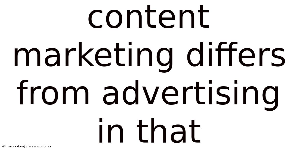Content Marketing Differs From Advertising In That