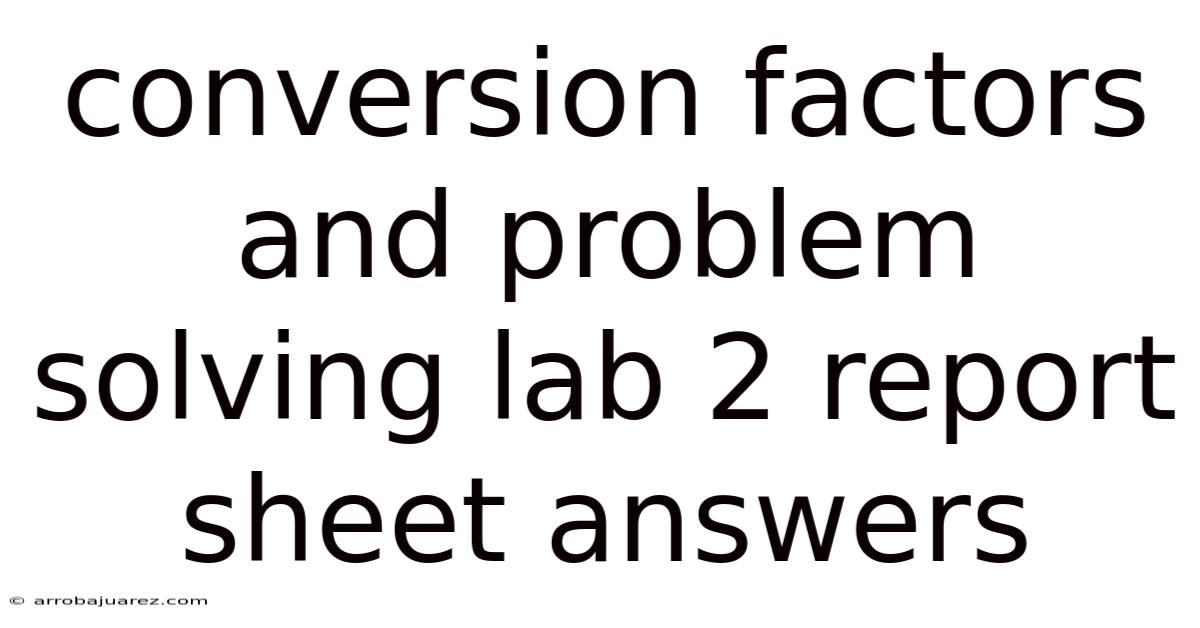 Conversion Factors And Problem Solving Lab 2 Report Sheet Answers
