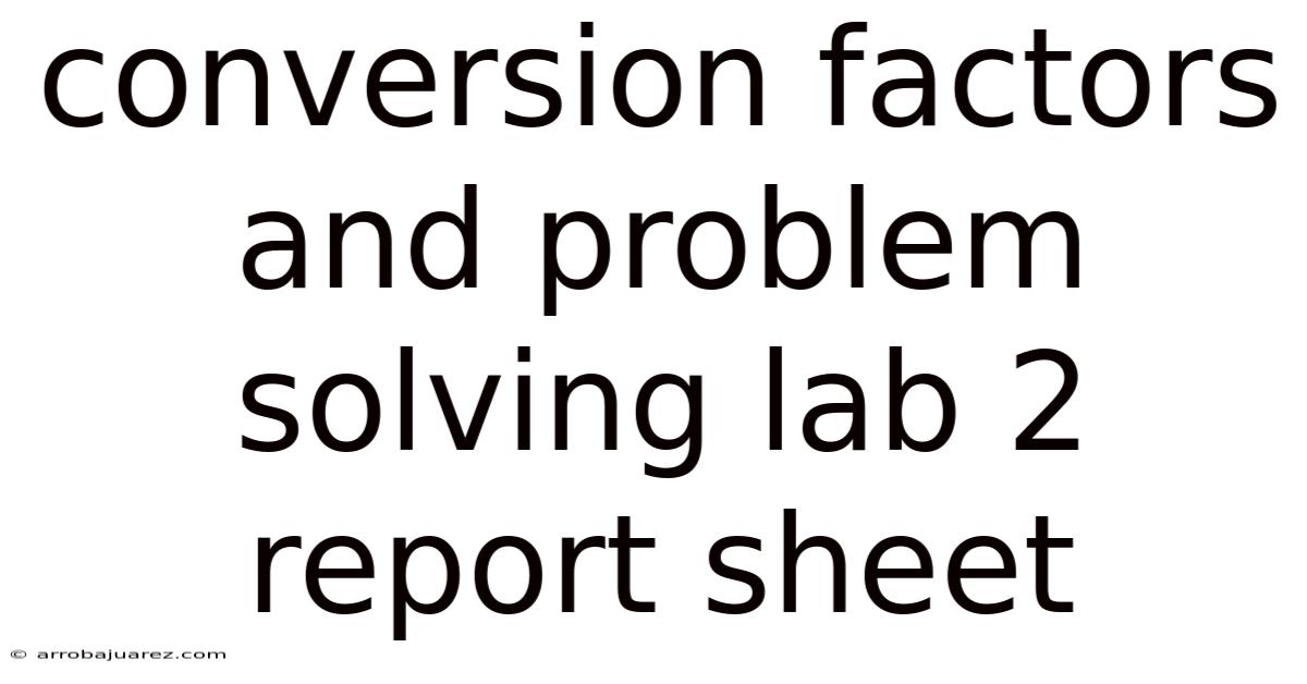 Conversion Factors And Problem Solving Lab 2 Report Sheet