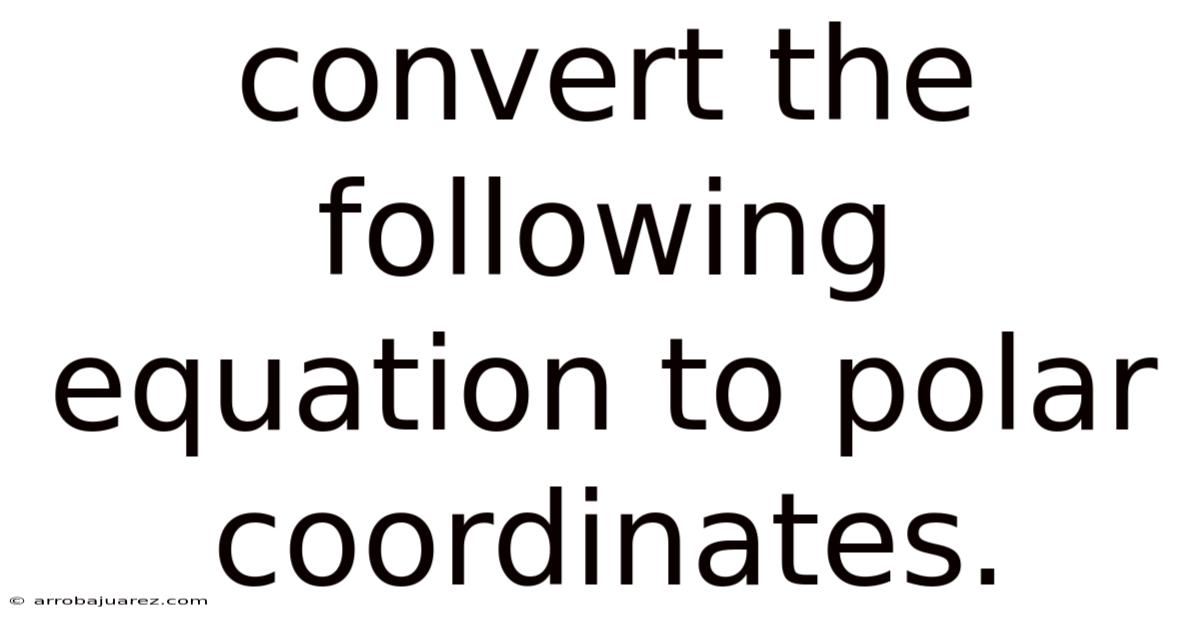 Convert The Following Equation To Polar Coordinates.